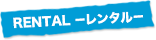 RENTAL －レンタル－