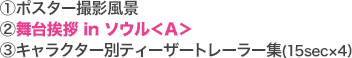 [1]ポスター撮影風景 [2]舞台挨拶 in ソウル＜A＞ [3]キャラクター別ティーザートレーラー集(15sec×4）