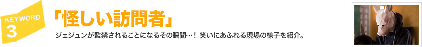 キーワード[3]「怪しい訪問者」ジェジュンが監禁されることになるその瞬間…！ 笑いにあふれる現場の様子を紹介。