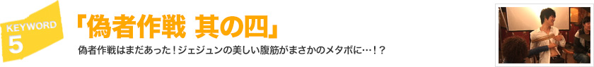 キーワード[5]「偽者作戦 其の四」偽者作戦はまだあった！ジェジュンの美しい腹筋がまさかのメタボに…!?